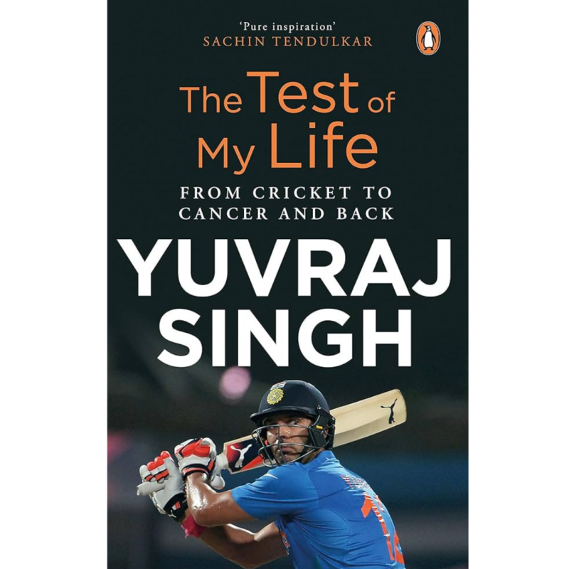 The Test of My Life: From Cricket to Cancer and Back By Yuvraj Singh