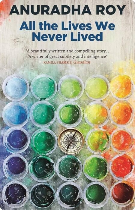 All The Lives We Never Lived By Anuradha Roy