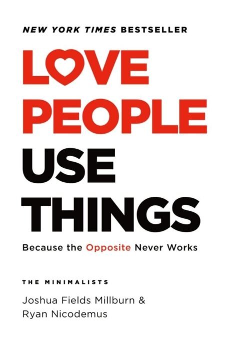 Love People Use Things By Joshua Fields Millburn and Ryan Nicodemus