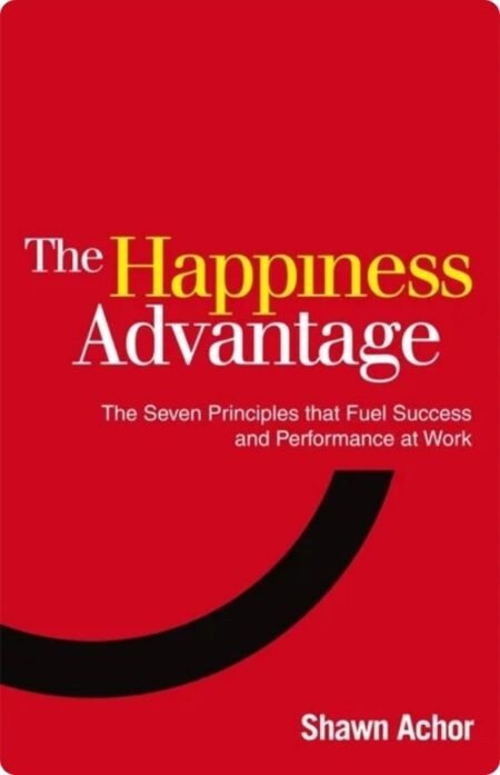 The Happiness Advantage By Shawn Achor