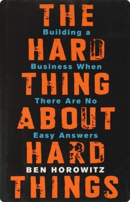 The Hard Thing about Hard Things By Ben Horowitz