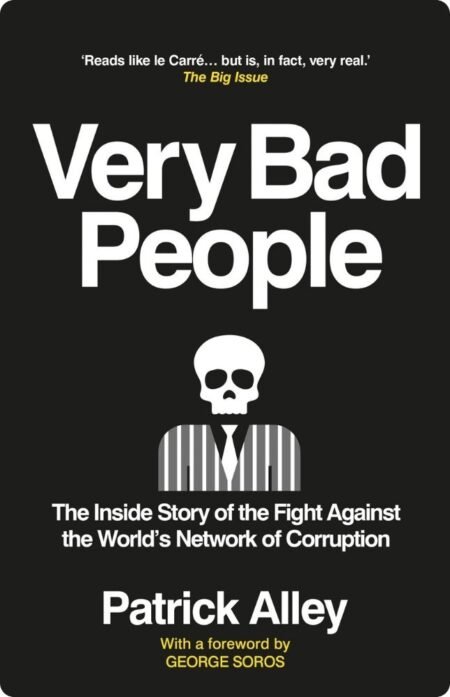 Very Bad People: The Inside Story of the Fight Against the Worldâ€™s Network of Corruption