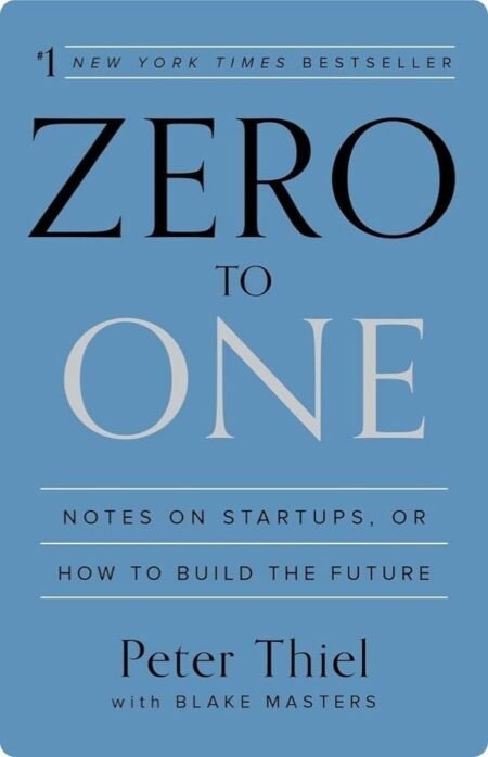 Zero to One: Notes on Startups, or How to Build the Future By Peter Thiel,Blake Masters